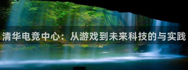 泛亚电竞首页app官方下载：清华电竞中心：从游戏到未来科技的与实践