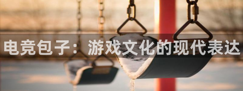 下载泛亚电竞app：电竞包子：游戏文化的现代表达