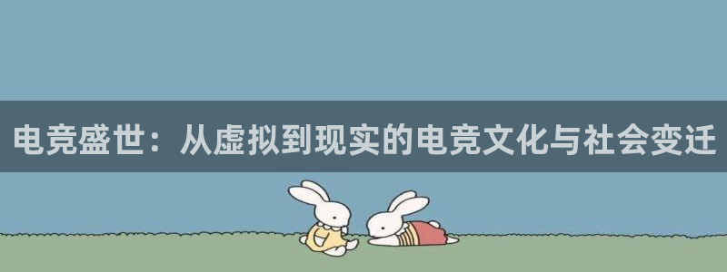 泛亚电竞平台代理理想论坛：电竞盛世：从虚拟到现实的电竞文化与社会变迁