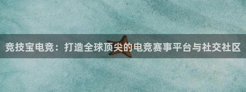 泛亚电竞平台app：竞技宝电竞：打造全球顶尖的电竞赛事平台与社交社区