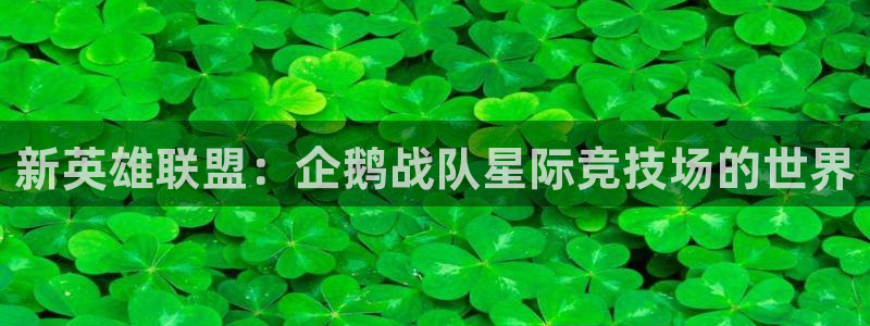 泛亚电竞最新版下载：新英雄联盟：企鹅战队星际竞技场的世界